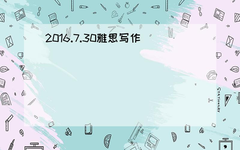 2016.7.30雅思写作