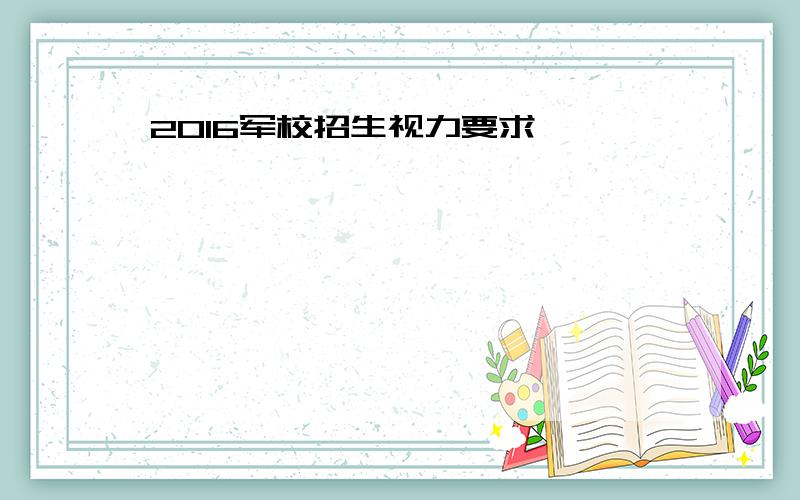 2016军校招生视力要求