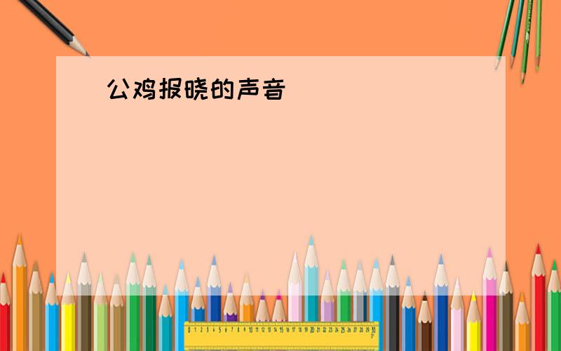 公鸡报晓的声音