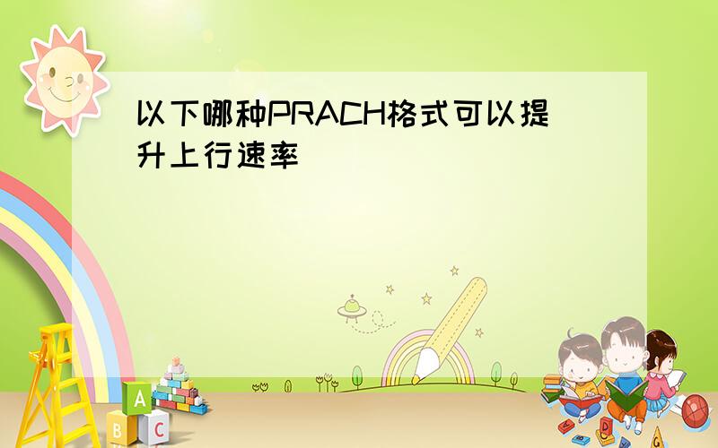 以下哪种PRACH格式可以提升上行速率