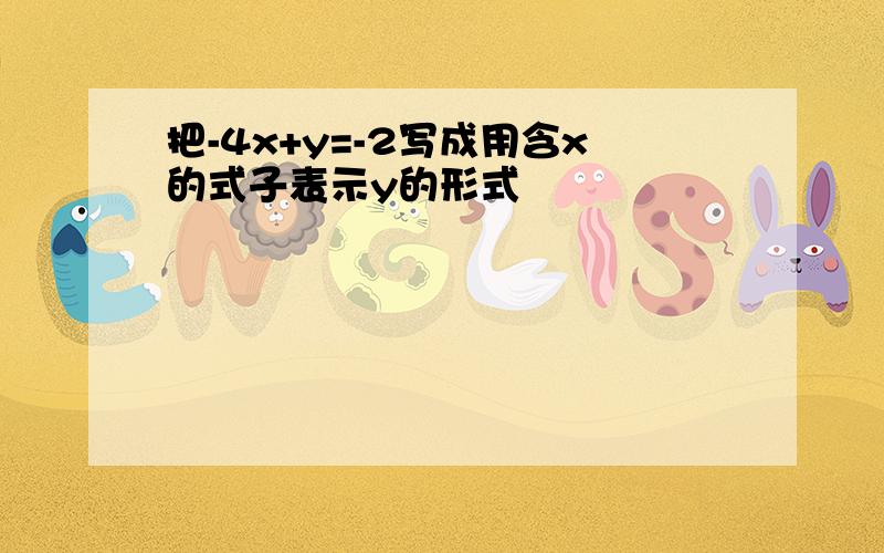 把-4x+y=-2写成用含x的式子表示y的形式