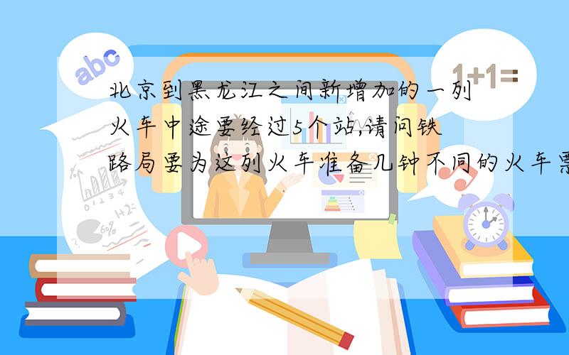 北京到黑龙江之间新增加的一列火车中途要经过5个站,请问铁路局要为这列火车准备几钟不同的火车票