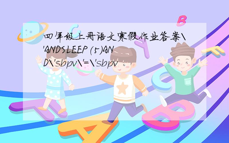 四年级上册语文寒假作业答案\'ANDSLEEP(5)AND\'sbpv\'=\'sbpv