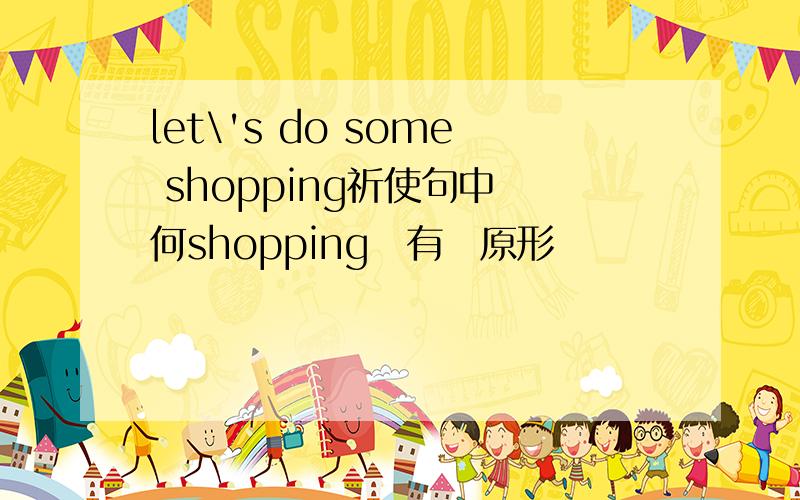 let\'s do some shopping祈使句中為何shopping沒有變原形動詞