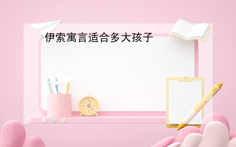 伊索寓言适合多大孩子