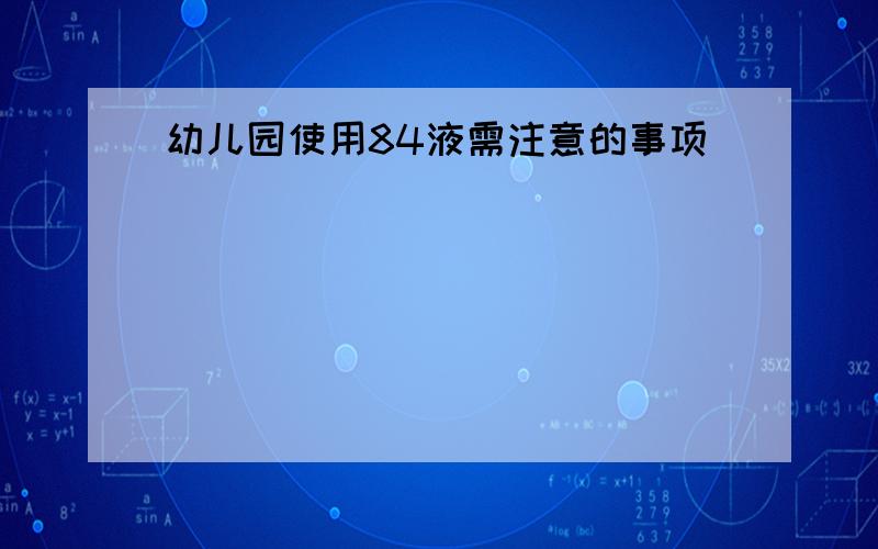 幼儿园使用84液需注意的事项