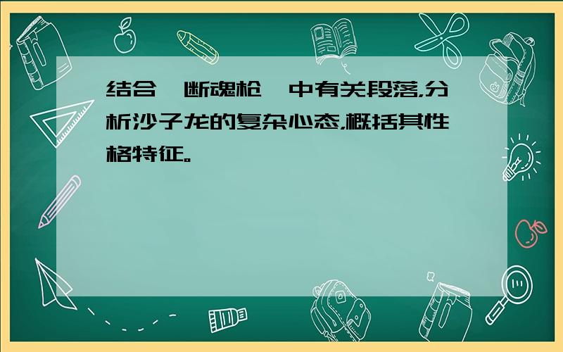 结合《断魂枪》中有关段落，分析沙子龙的复杂心态，概括其性格特征。