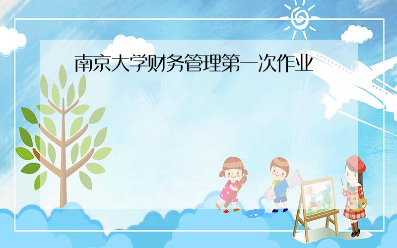 南京大学财务管理第一次作业