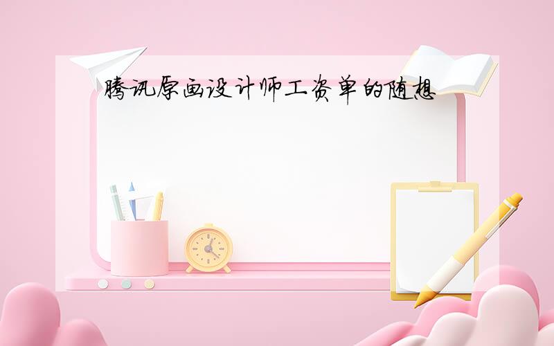 腾讯原画设计师工资单的随想