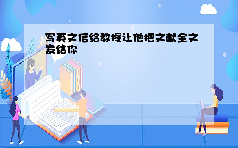 写英文信给教授让他把文献全文发给你