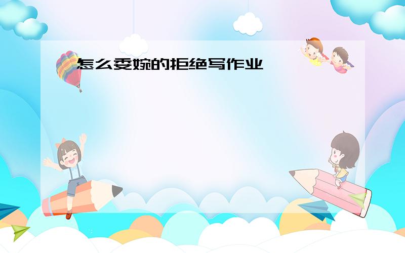 怎么委婉的拒绝写作业