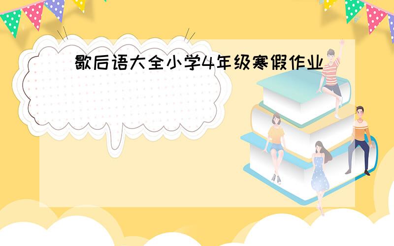 歇后语大全小学4年级寒假作业