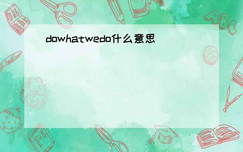 dowhatwedo什么意思