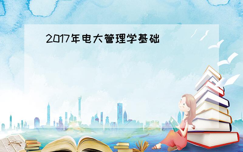 2017年电大管理学基础