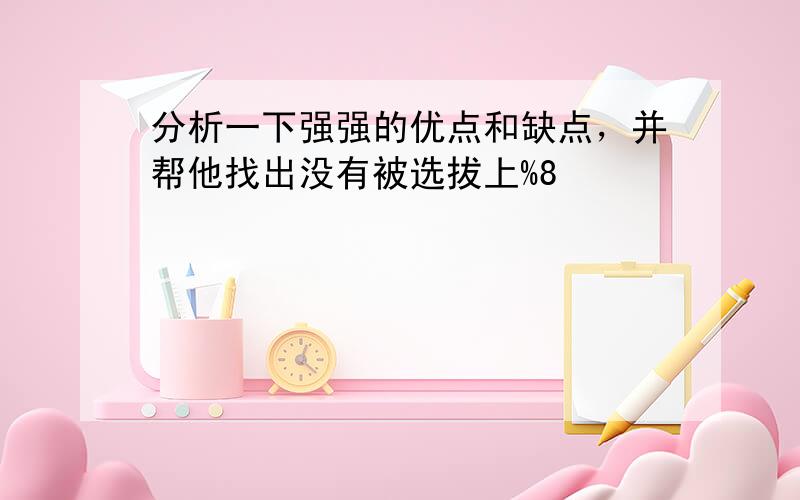 分析一下强强的优点和缺点，并帮他找出没有被选拔上%8