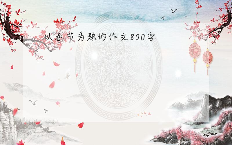 以春节为题的作文800字