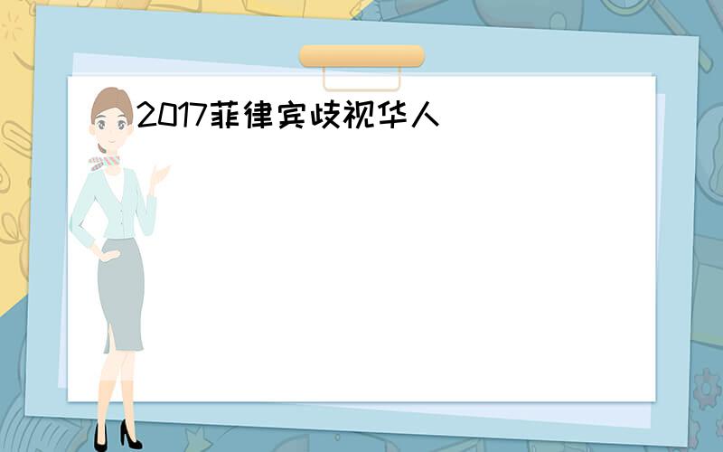 2017菲律宾歧视华人