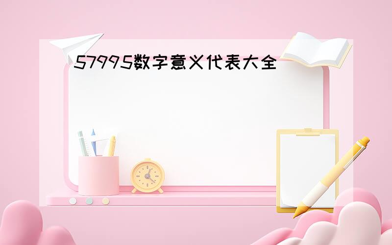 57995数字意义代表大全