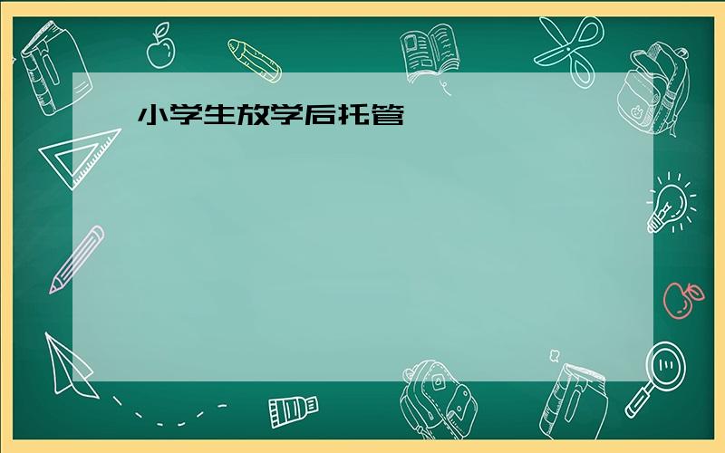 小学生放学后托管