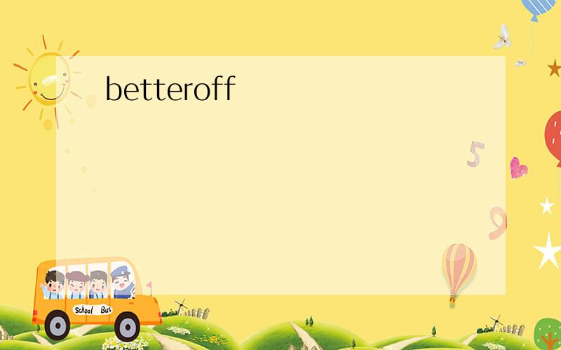 betteroff