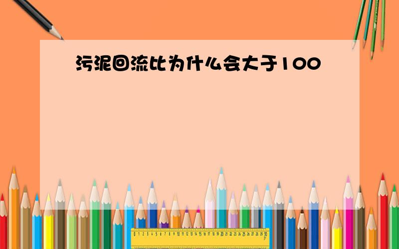 污泥回流比为什么会大于100