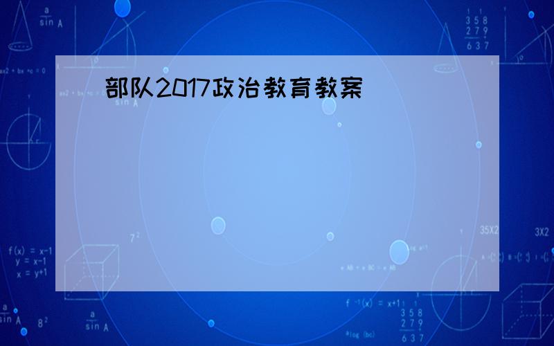 部队2017政治教育教案