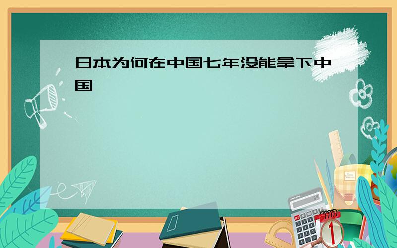 日本为何在中国七年没能拿下中国