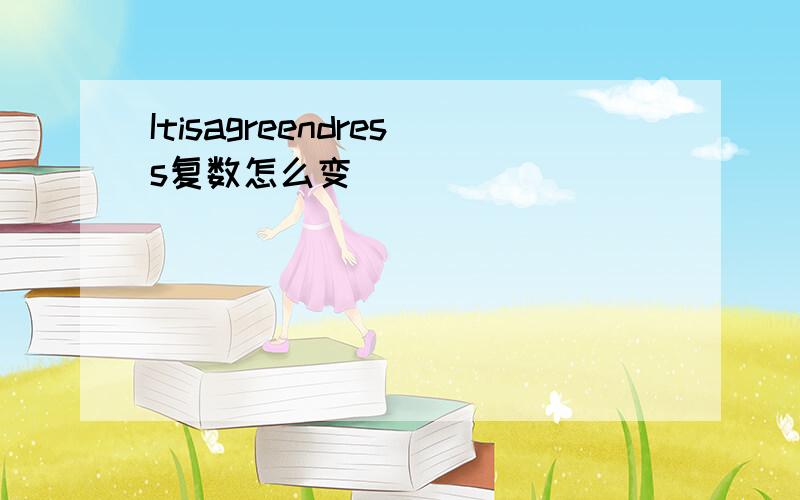 Itisagreendress复数怎么变