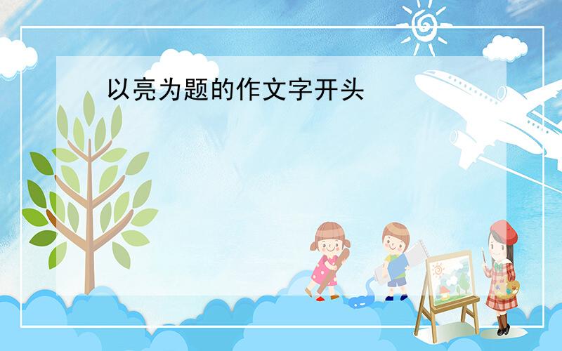 以亮为题的作文字开头