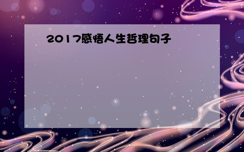 2017感悟人生哲理句子