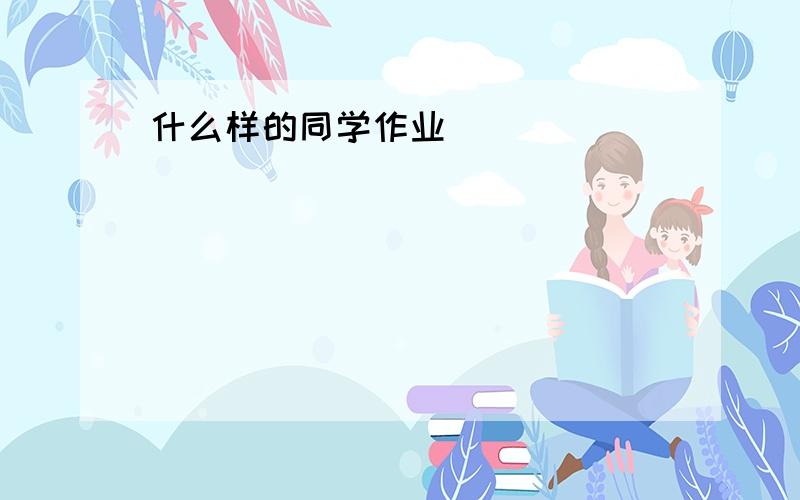 什么样的同学作业