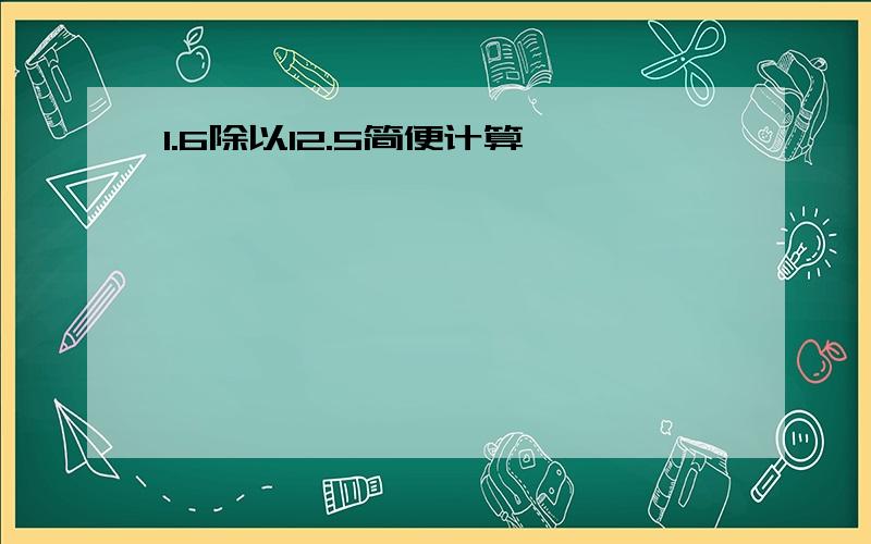 1.6除以12.5简便计算