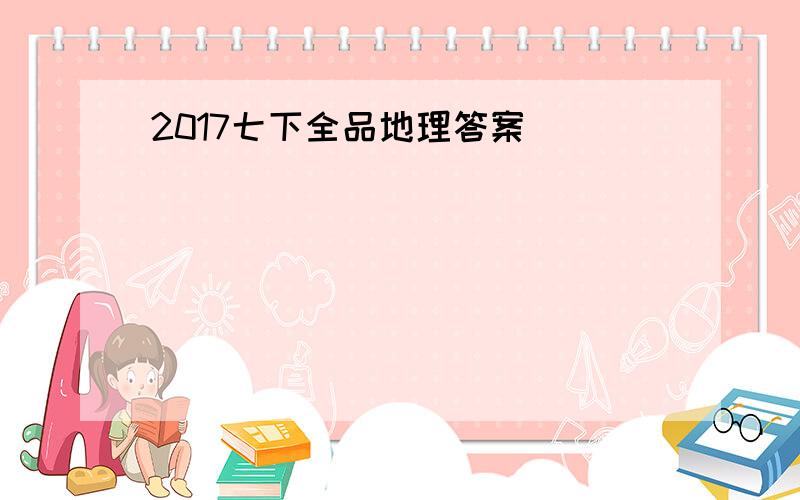 2017七下全品地理答案