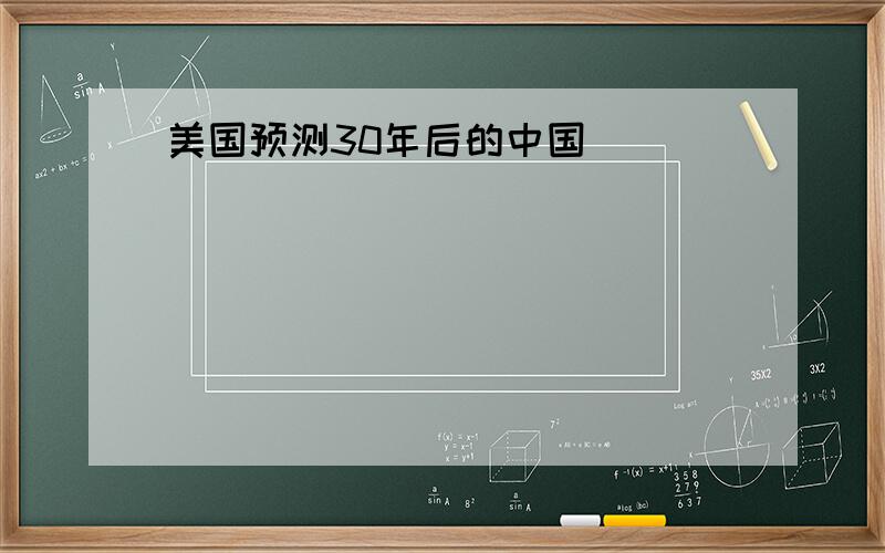 美国预测30年后的中国