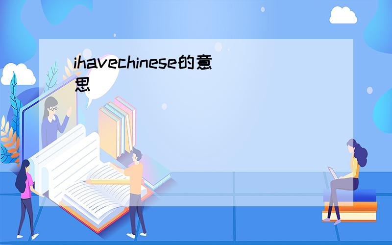 ihavechinese的意思