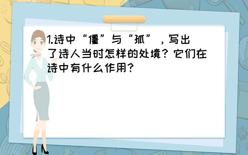 1.诗中“僵”与“孤”，写出了诗人当时怎样的处境？它们在诗中有什么作用？