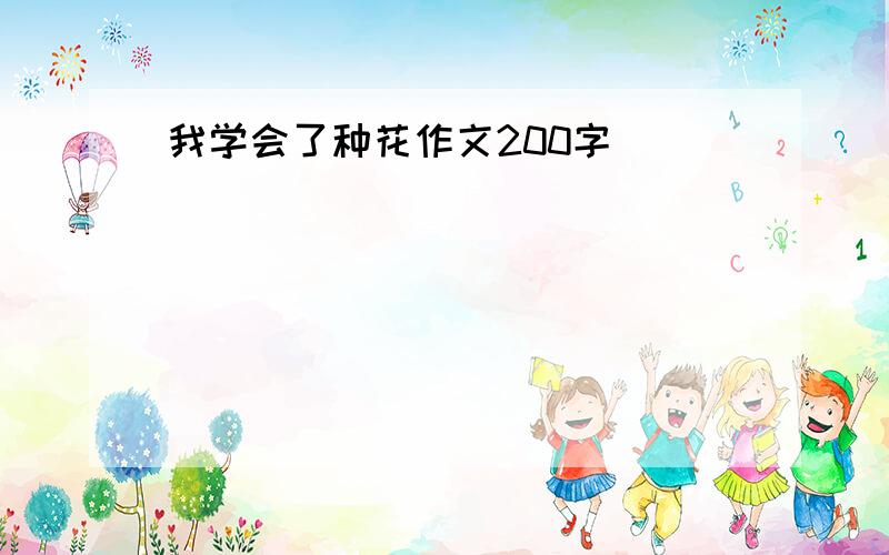 我学会了种花作文200字