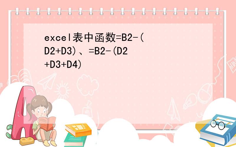 excel表中函数=B2-(D2+D3)、=B2-(D2+D3+D4)