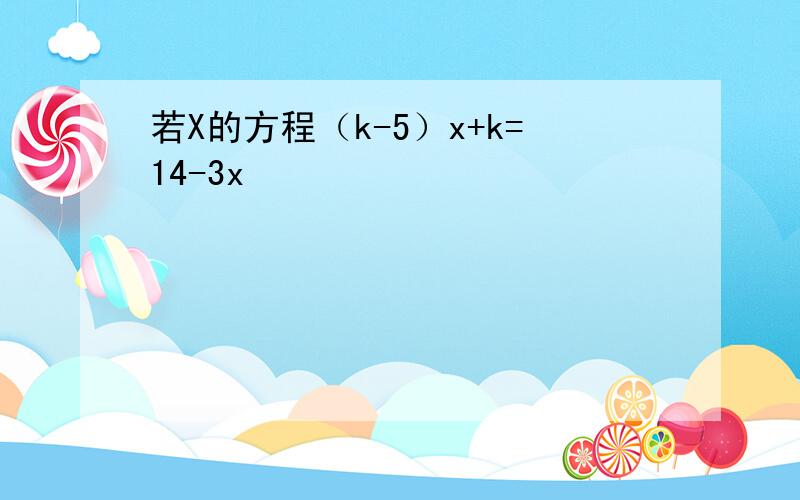 若X的方程（k-5）x+k=14-3x