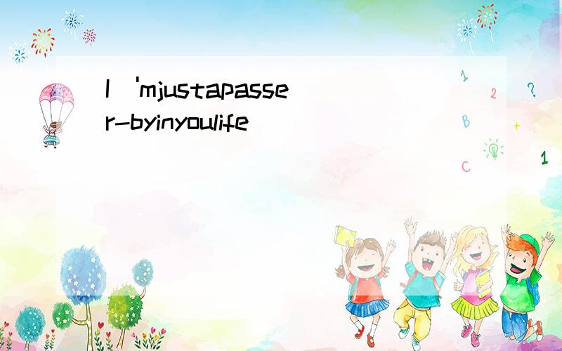 I\'mjustapasser-byinyoulife