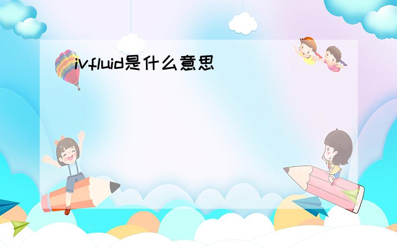 ivfluid是什么意思