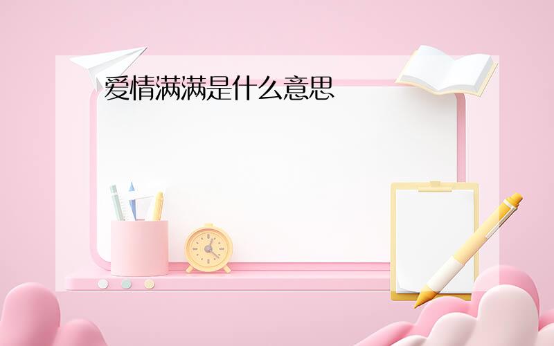 爱情满满是什么意思