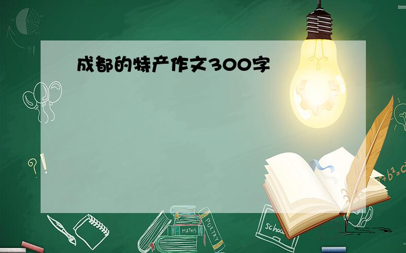 成都的特产作文300字