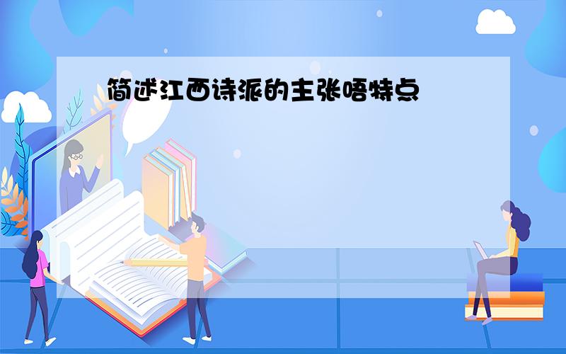 简述江西诗派的主张唔特点