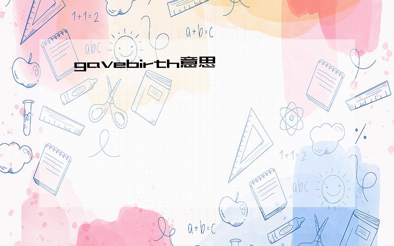 gavebirth意思