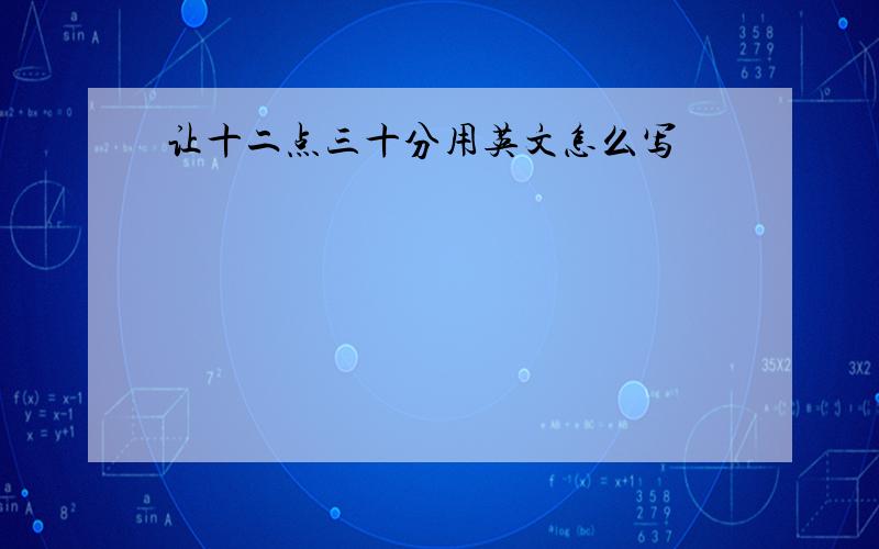 让十二点三十分用英文怎么写