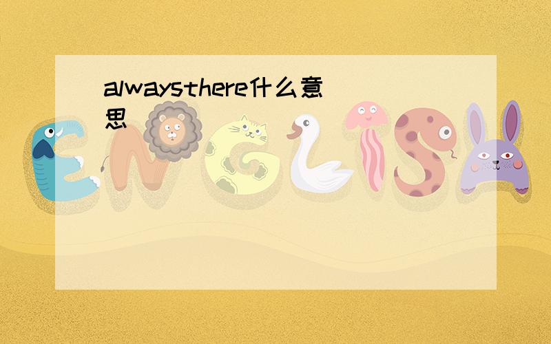 alwaysthere什么意思