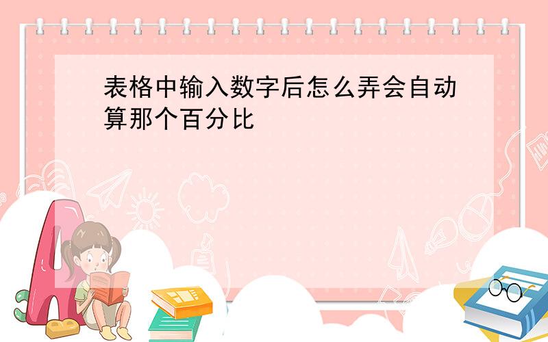 表格中输入数字后怎么弄会自动算那个百分比