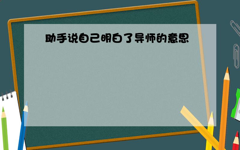 助手说自己明白了导师的意思