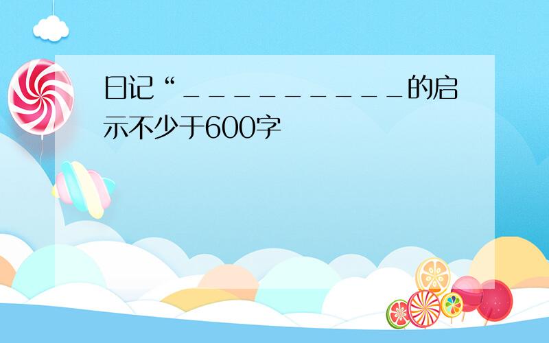 曰记“_________的启示不少于600字